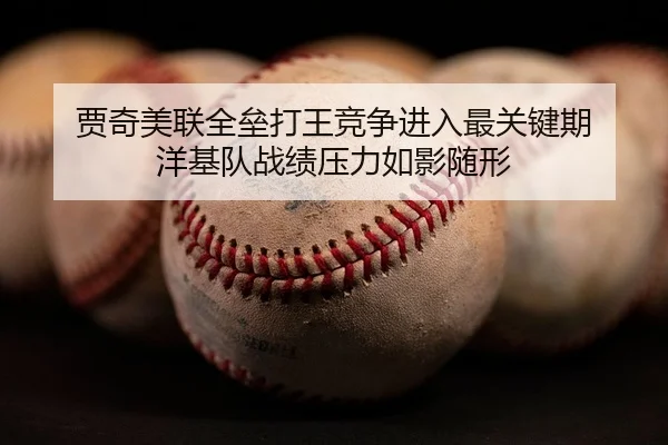 贾奇美联全垒打王竞争进入最关键期 洋基队战绩压力如影随形