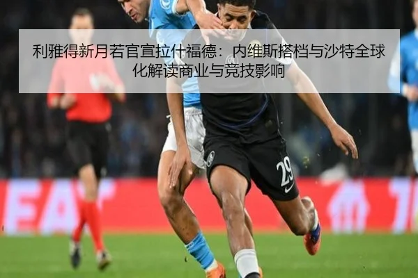利雅得新月若官宣拉什福德：内维斯搭档与沙特全球化解读商业与竞技影响