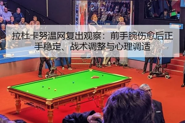 拉杜卡努温网复出观察：前手腕伤愈后正手稳定、战术调整与心理调适